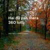 Hai dil yeh mera 360 lofi